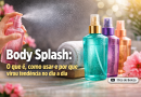 Body Splash: o que é, como usar e por que virou tendência no dia a dia